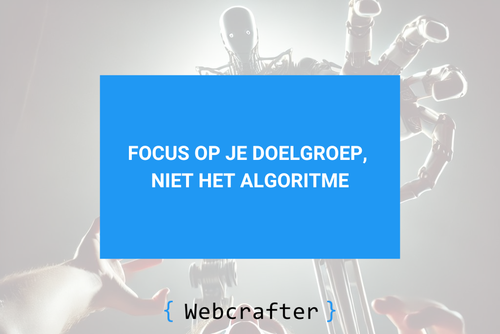 focus op je doelgroep, niet het algoritme